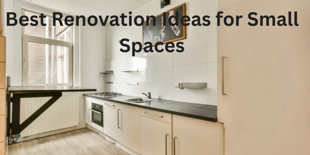 Unlock Comfort with Best Renovation Ideas for Small Spaces