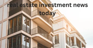 real estate investment news today