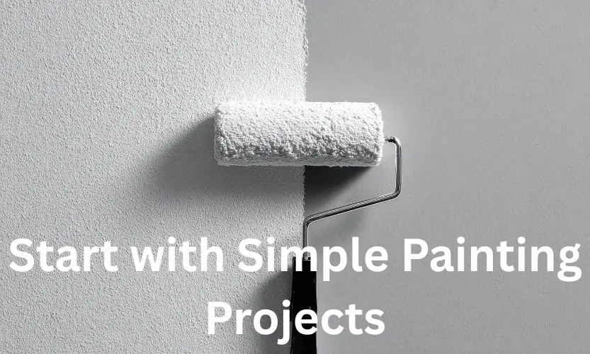 start with simple painting projects