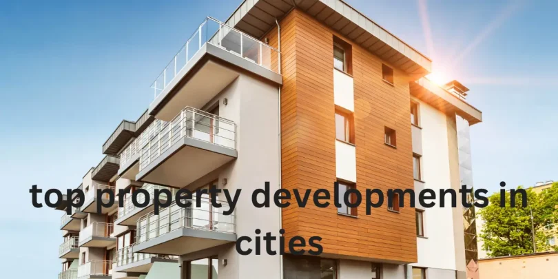 top property developments in cities
